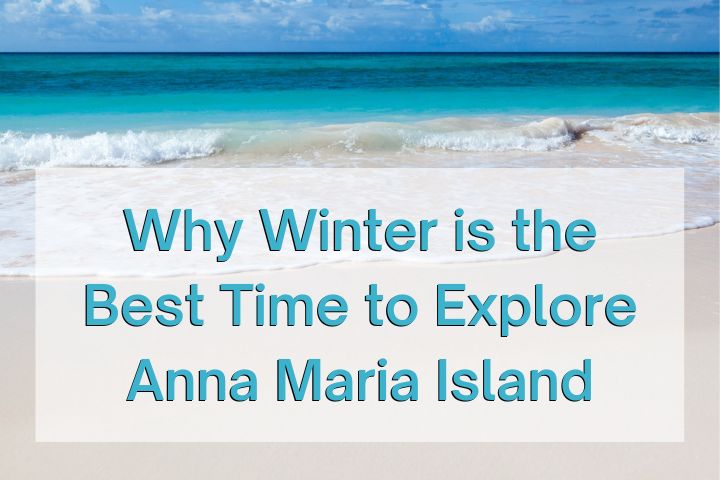 white sands on a beach with a beautiful blue and dark blue color water, blue sky and in a teal color writing that says Why Winter is the Beast Time to Explore Anna Maria Island